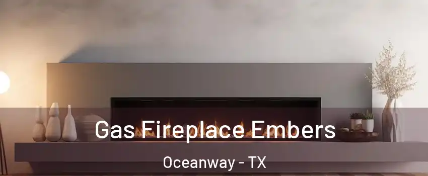Gas Fireplace Embers Oceanway - TX