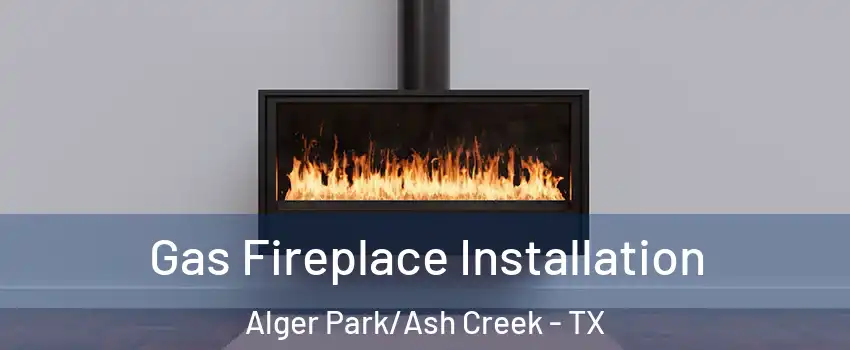 Gas Fireplace Installation Alger Park/Ash Creek - TX