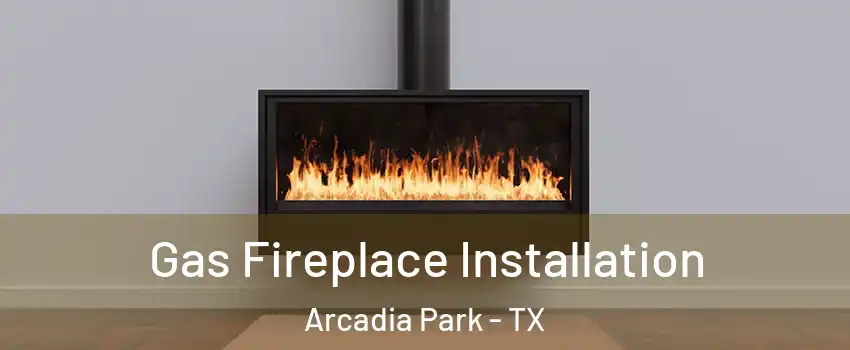 Gas Fireplace Installation Arcadia Park - TX