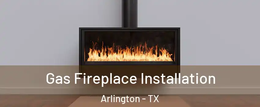 Gas Fireplace Installation Arlington - TX