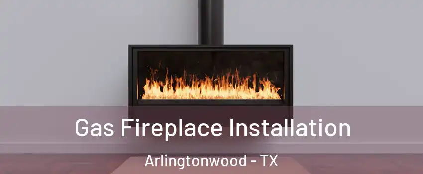 Gas Fireplace Installation Arlingtonwood - TX