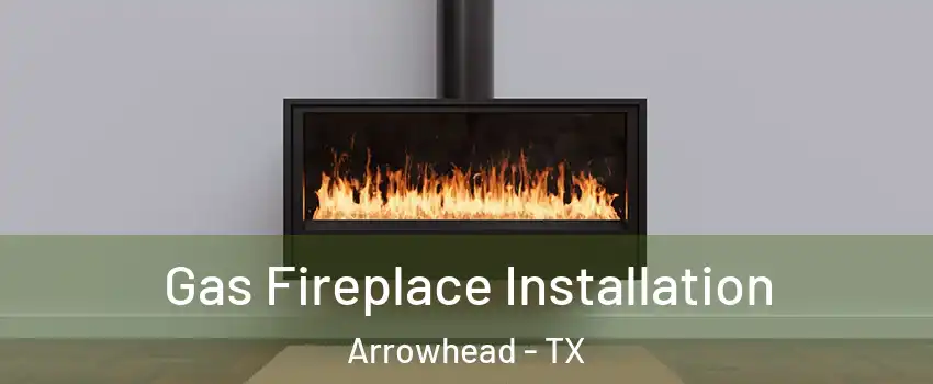 Gas Fireplace Installation Arrowhead - TX