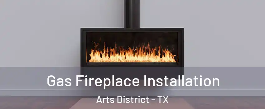 Gas Fireplace Installation Arts District - TX