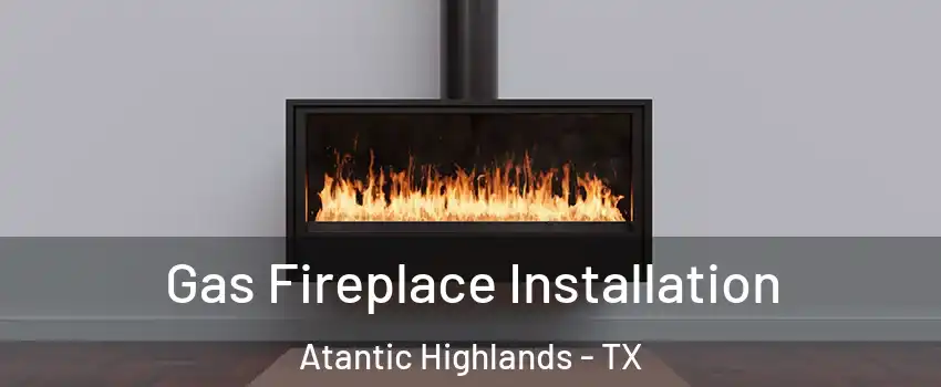 Gas Fireplace Installation Atantic Highlands - TX