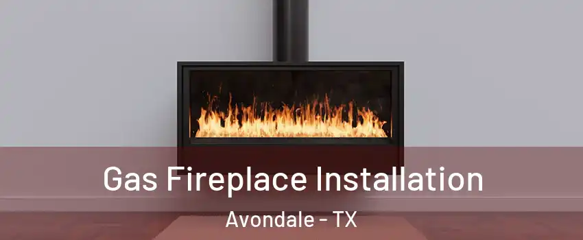 Gas Fireplace Installation Avondale - TX