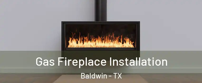 Gas Fireplace Installation Baldwin - TX