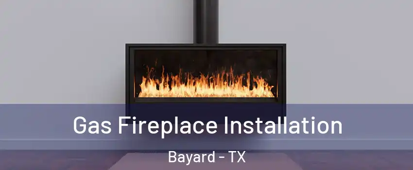 Gas Fireplace Installation Bayard - TX