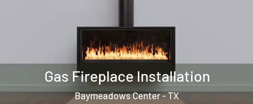 Gas Fireplace Installation Baymeadows Center - TX