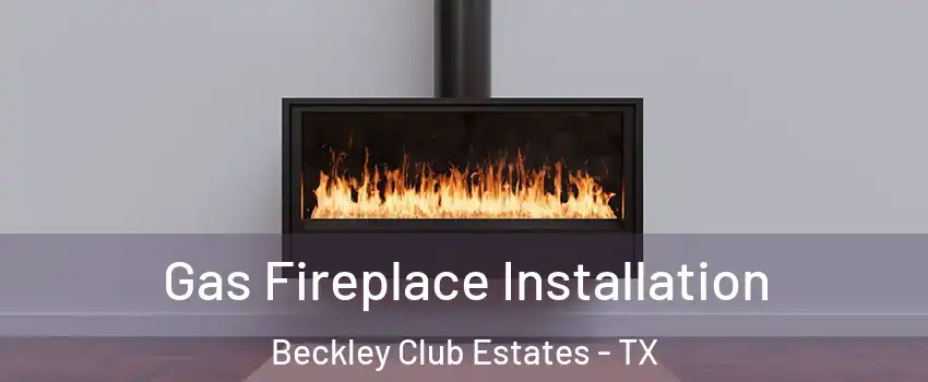 Gas Fireplace Installation Beckley Club Estates - TX