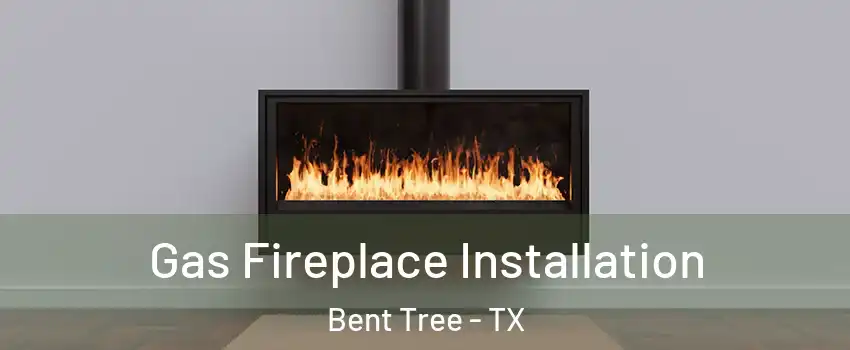 Gas Fireplace Installation Bent Tree - TX