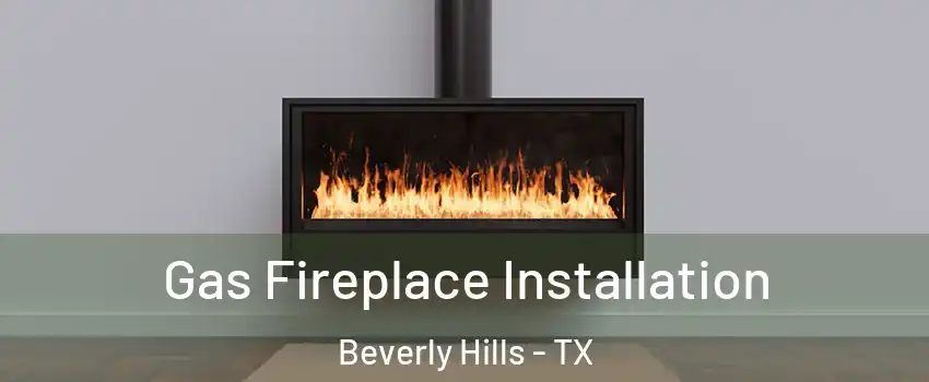 Gas Fireplace Installation Beverly Hills - TX