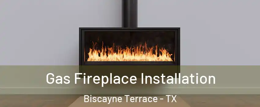 Gas Fireplace Installation Biscayne Terrace - TX