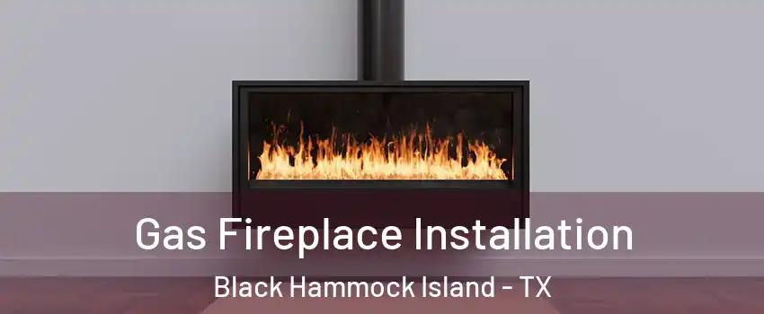 Gas Fireplace Installation Black Hammock Island - TX