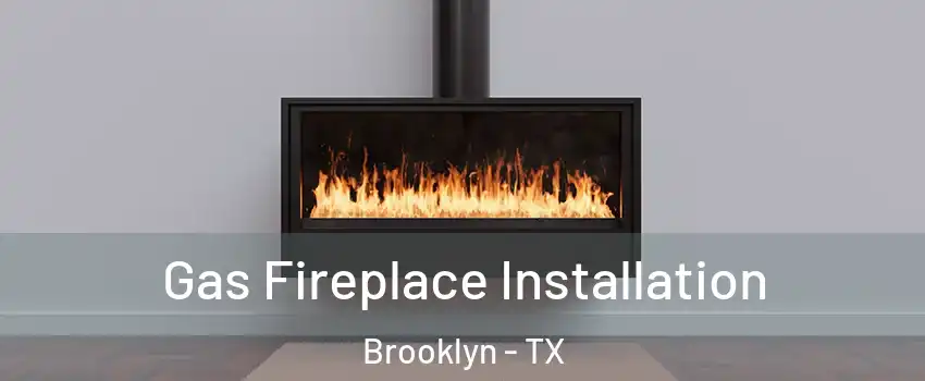Gas Fireplace Installation Brooklyn - TX