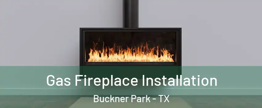 Gas Fireplace Installation Buckner Park - TX