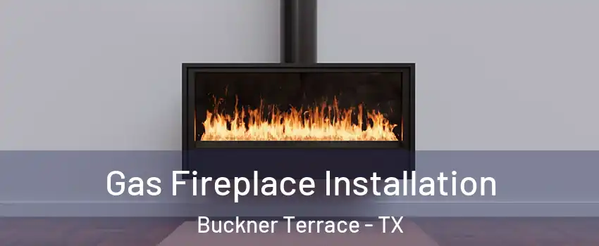 Gas Fireplace Installation Buckner Terrace - TX