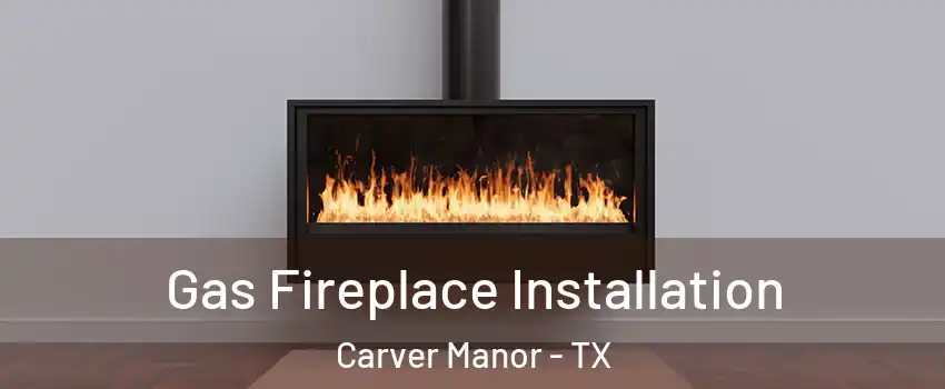 Gas Fireplace Installation Carver Manor - TX