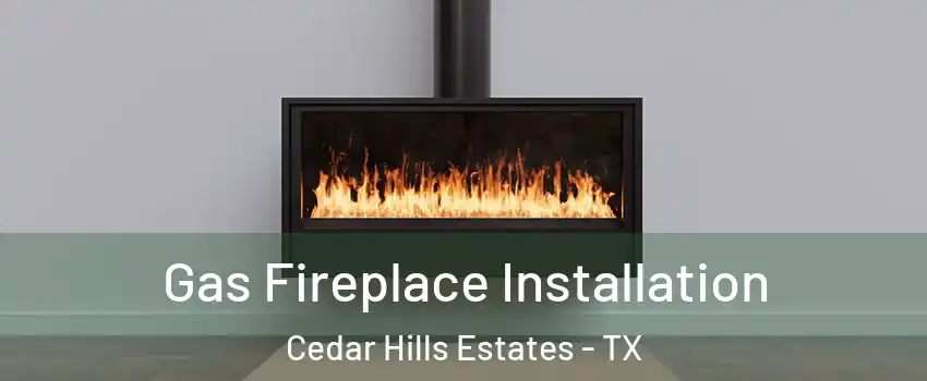 Gas Fireplace Installation Cedar Hills Estates - TX