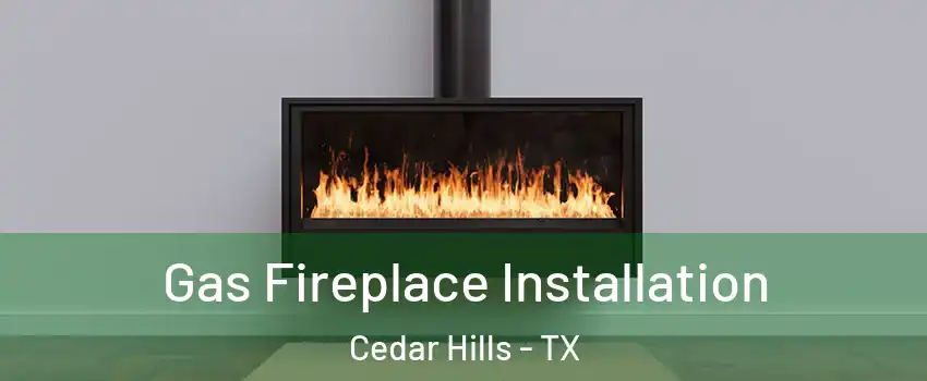 Gas Fireplace Installation Cedar Hills - TX