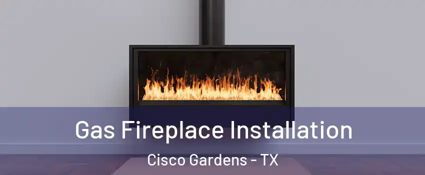 Gas Fireplace Installation Cisco Gardens - TX
