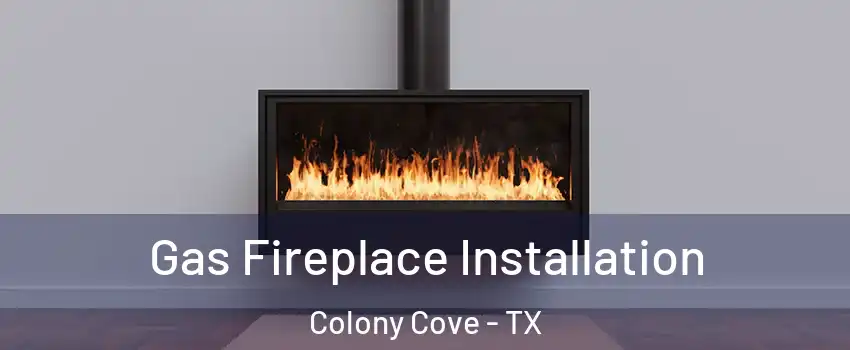 Gas Fireplace Installation Colony Cove - TX