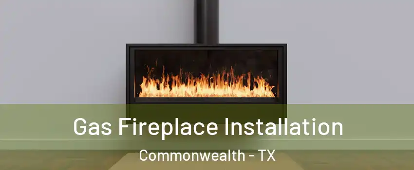 Gas Fireplace Installation Commonwealth - TX