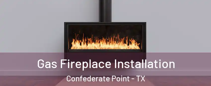 Gas Fireplace Installation Confederate Point - TX