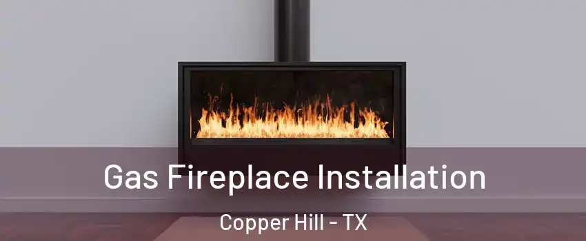 Gas Fireplace Installation Copper Hill - TX