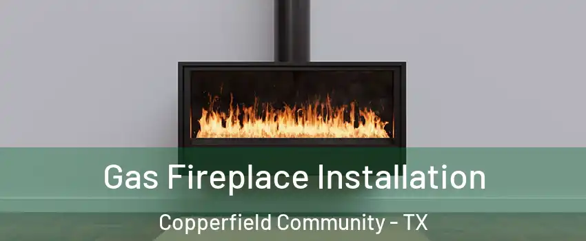 Gas Fireplace Installation Copperfield Community - TX