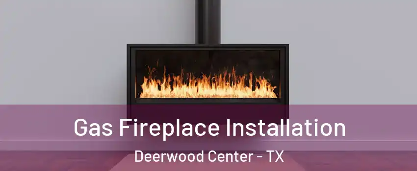 Gas Fireplace Installation Deerwood Center - TX