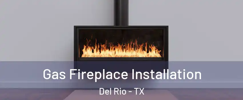 Gas Fireplace Installation Del Rio - TX