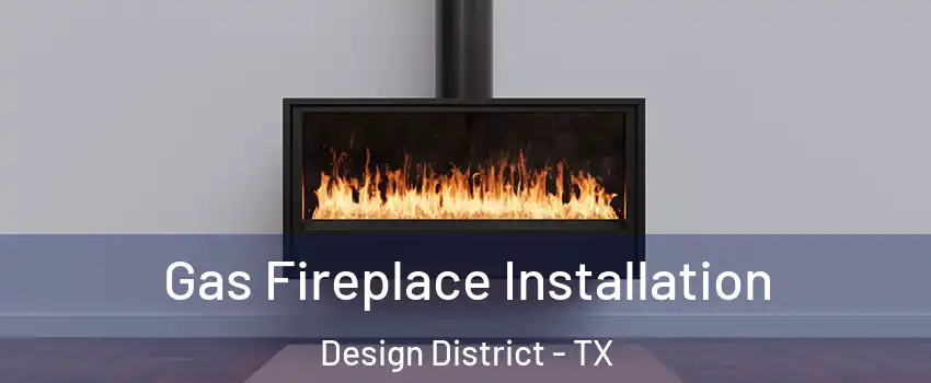 Gas Fireplace Installation Design District - TX