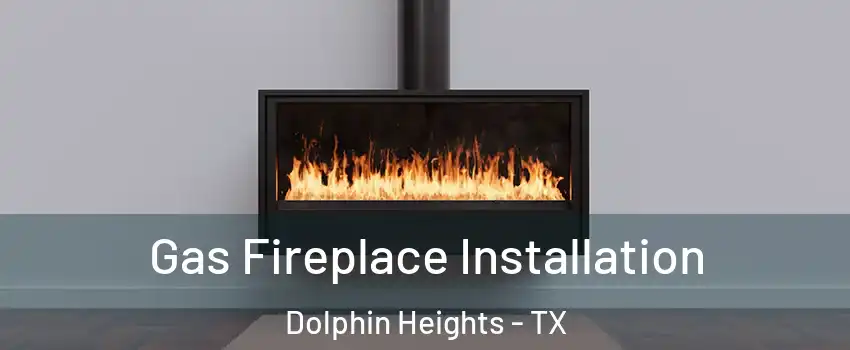 Gas Fireplace Installation Dolphin Heights - TX