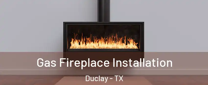 Gas Fireplace Installation Duclay - TX