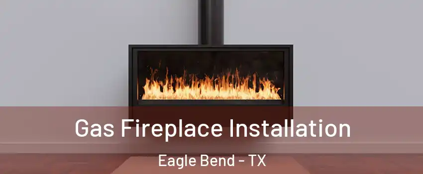 Gas Fireplace Installation Eagle Bend - TX
