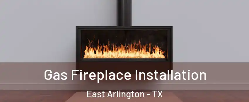 Gas Fireplace Installation East Arlington - TX