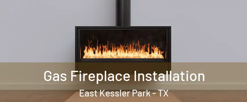 Gas Fireplace Installation East Kessler Park - TX
