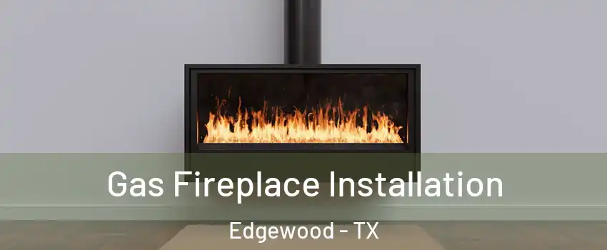 Gas Fireplace Installation Edgewood - TX