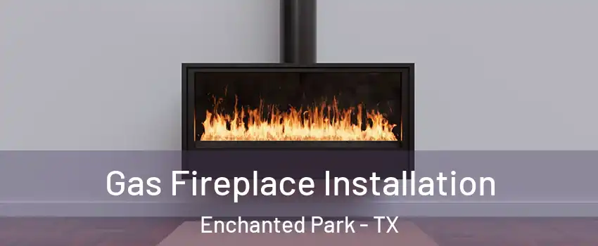 Gas Fireplace Installation Enchanted Park - TX