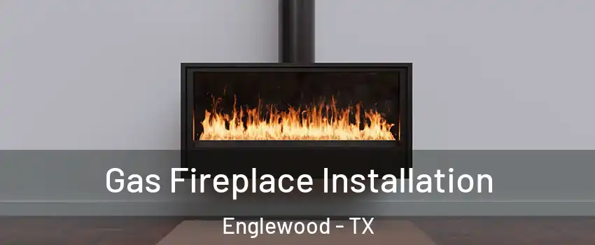 Gas Fireplace Installation Englewood - TX