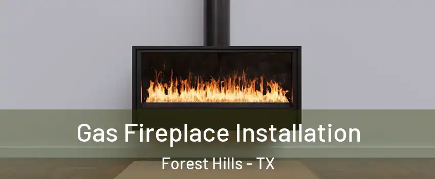 Gas Fireplace Installation Forest Hills - TX