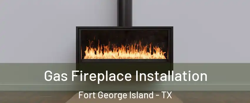 Gas Fireplace Installation Fort George Island - TX