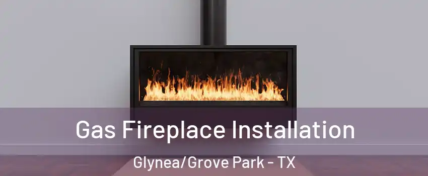 Gas Fireplace Installation Glynea/Grove Park - TX