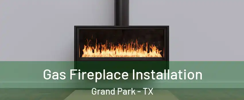 Gas Fireplace Installation Grand Park - TX