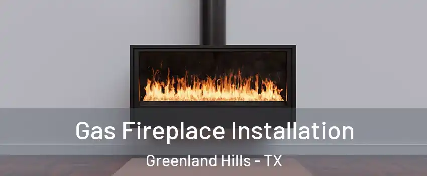 Gas Fireplace Installation Greenland Hills - TX