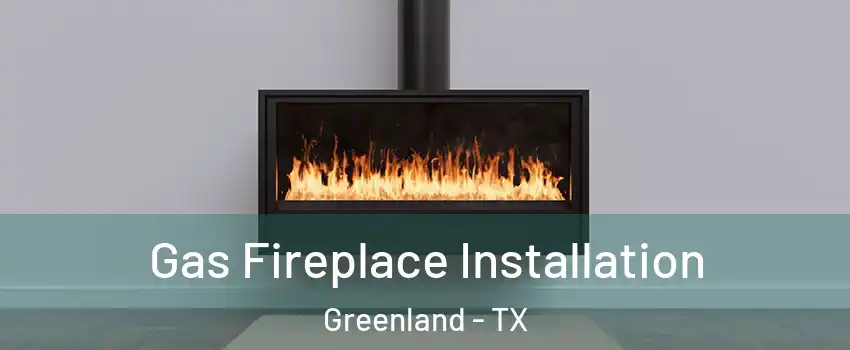 Gas Fireplace Installation Greenland - TX