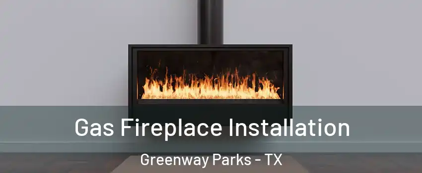 Gas Fireplace Installation Greenway Parks - TX