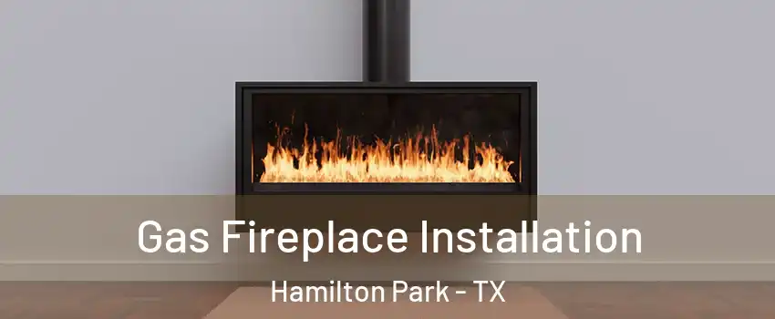 Gas Fireplace Installation Hamilton Park - TX