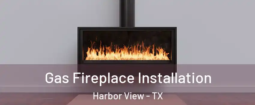 Gas Fireplace Installation Harbor View - TX
