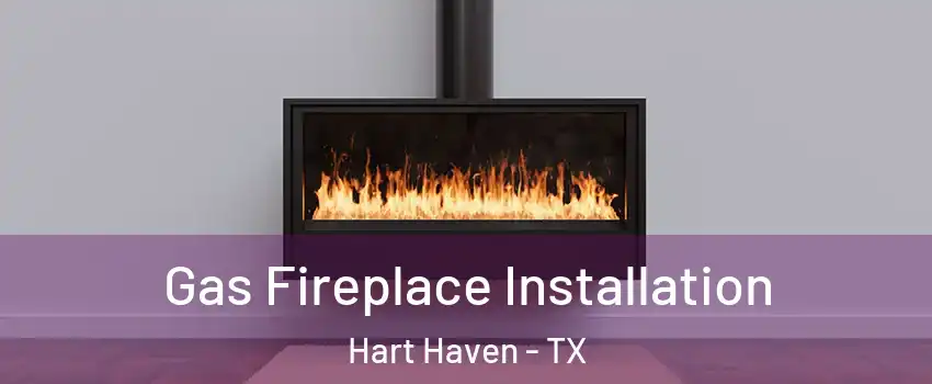 Gas Fireplace Installation Hart Haven - TX